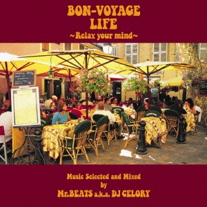 BON-VOYAGE LIFE ～Relax your mind～ Music Selected and Mixed by Mr.BEATS a.k.a. DJ CELORY