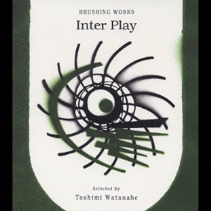 BRUSHING WORKS INTER PLAY SELECTED BY TOSHIMI WATANABE
