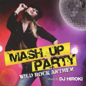 MASH UP PARTY -WILD ROCK ANTHEM- Mixed By DJ HIROKI