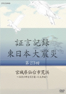 証言記録 東日本大震災 第23回 宮城県仙台市荒浜 ～住民の絆を引き裂いた大津波～