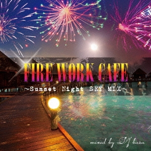 FIRE WORK CAFE～Sunset Night SKY MIX～mixed by DJ bara