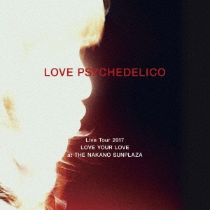 LOVE PSYCHEDELICO Live Tour 2017 LOVE YOUR LOVE at THE NAKANO SUNPLAZA＜通常盤＞
