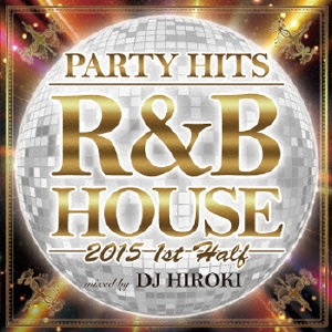 DJ HIROKI/PARTY HITS R&B HOUSE 2015 1st Half Mixed by DJ HIROKI[GRVY-085]