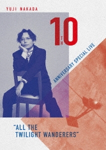 YUJI NAKADA 10TH ANNIVERSARY SPECIAL LIVE "ALL THE TWILIGHT WANDERERS"