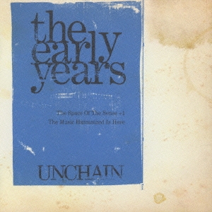 UNCHAIN/the early years [The Space Of The Sense] [The Music Humanized Is Here] + 1[RZCF-77017]