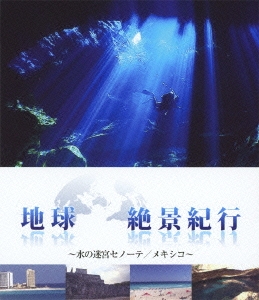 地球絶景紀行～水の迷宮セノーテ/メキシコ～ ［Blu-ray Disc+DVD］