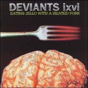 Deviants IXVI/Eating Jello With a Heated Fork[HST464CD]