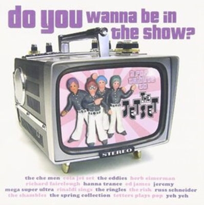 Do You Wanna Be in the Show?F A Pop Tribute to the Jetset[TWBIGCD25]