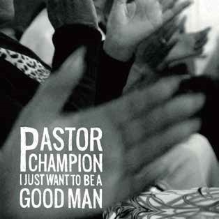 Pastor Champion/I Just Want to Be a Good Man[LB96CD]