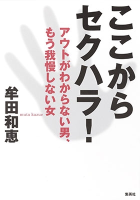 ここからセクハラ! アウトがわからない男、もう我慢しない女 ここからセクハラ! アウトがわからない男、もう我慢しない女