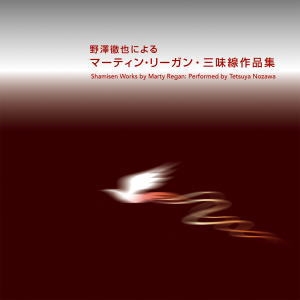 野澤徹也によるマーティン・リーガン: 三味線作品集 野澤徹也によるマーティン・リーガン: 三味線作品集