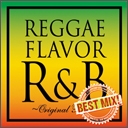 REGGAE FLAVOR R&B ～Original Best Mix～