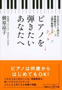 ピアノを弾きたいあなたへ 大人のピアノ入門から再挑戦まで、上達の秘訣126