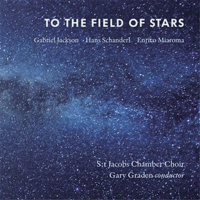 To the Field of Stars - Gabriel Jackson, Hans Schanderl, Enrico Miaroma