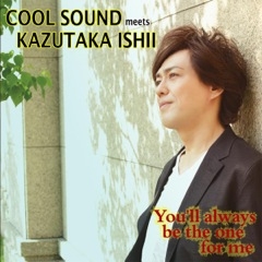 COOL SOUND meets KAZUTAKA ISHII 「You'll Always Be The One For Me」