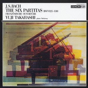 J.S.バッハ:六つのパルティータ/フランス序曲ロ短調 高橋悠冶(P) J.S.バッハ:六つのパルティータ BWV825-830 フランス序曲 ロ短調
