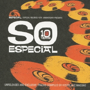 Especial Records 10th Anniversary presents「SO ESPECIAL」Unreleased & Exclusive Tracks Collection Compiled by Kyoto Jazz Massive
