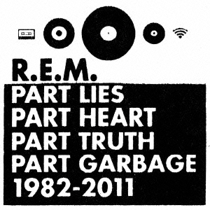 R.E.M. グレイテスト・ヒッツ～パート・ライズ、パート・ハート、パート・トゥルース、パート・ガービッジ、1982-2011