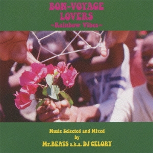 BON-VOYAGE LOVERS ～Rainbow Vibes～ Music Selected and Mixed by Mr.BEATS a.k.a. DJ CELORY