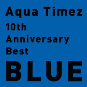 Aqua Timez/10th Anniversary Best BLUE̾ס[ESCL-4514]