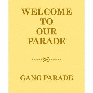 GANG PARADE/WELCOME TO OUR PARADE ［2CD+2Blu-ray Disc+BOOK］＜初回