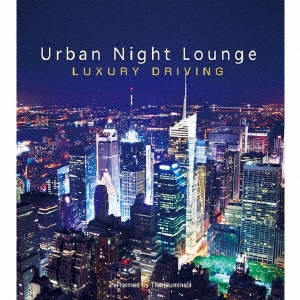 Urban Night Lounge -LUXURY DRIVING- Performed by The Illuminati[SMCD-0010]