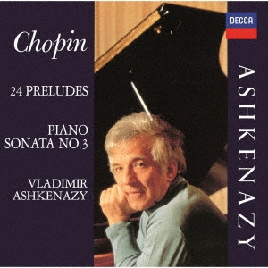 ヴラディーミル・アシュケナージ/ショパン:ピアノ・ソナタ第3番、24の前奏曲、他