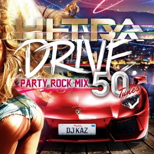 ULTRA DRIVE PARTY ROCK MIX 50 Tunes MIXED BY DJ KAZ