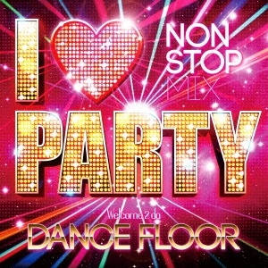 I LOVE PARTY Welcome 2 da DANCE FLOOR