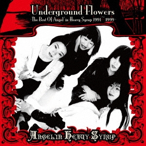Underground Flowers -The Best Of Angel'in Heavy Syrup 1991～1999-