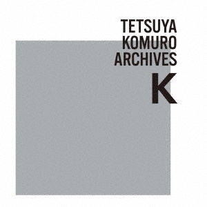 TETSUYA KOMURO ARCHIVES K