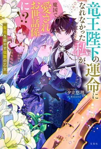 竜王陛下の運命になれなかった私が、魔国で愛されお世話係に!? 聖花を癒やす弦歌の乙女 竜王陛下の運命になれなかった私が、魔国で愛されお世話係に!? 聖花を癒やす弦歌の乙女