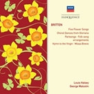 Britten: Five Flower Songs Op.47, Choral Dances from Gloriana, Partsongs, etc Britten: Five Flower Songs Op.47, Choral Dances from Gloriana, Partsongs, etc