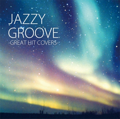 JAZZY GROOVE -GREAT HIT COVERS- JAZZY GROOVE -GREAT HIT COVERS-