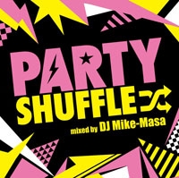 PARTY SHUFFLE -Real Hits Megamix- mixed by DJ MIKE-MASA
