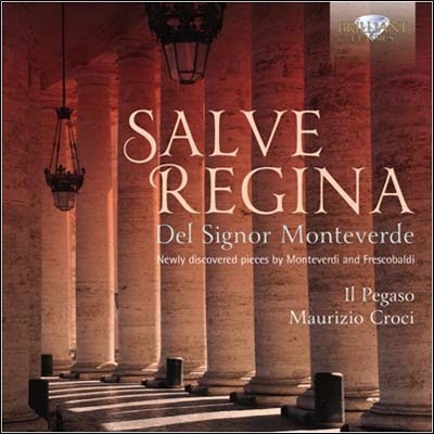 Salve Regina del Signor Monteverde - Newly Discovered Pieces by Monteverdi & Frescobaldi Salve Regina del Signor Monteverde - Newly Discovered Pieces by Monteverdi & Frescobaldi