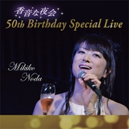 香音な夜会～野田幹子 50th Birthday Special Live