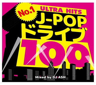DJ ASH/No.1 J-POPドライブ 100 -ULTRA HITS- Mixed by DJ ASH