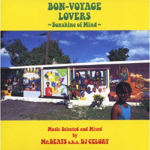 BON-VOYAGE LOVERS ～Sunshine of Mind～ Music Selected and Mixed by Mr.BEATS a.k.a. DJ CELORY