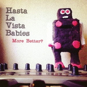 Hasta La Vista Babies/More Better?[END-002]