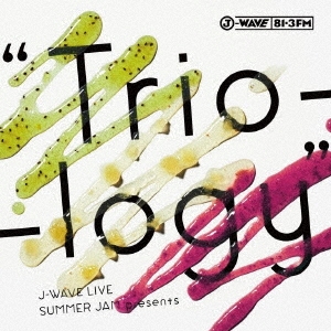J-WAVE LIVE SUMMER JAM presents "Trio-logy" ［CD+DVD］
