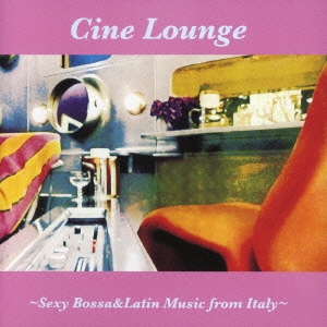 Cine Lounge～Sexy Bossa & Latin Music from Italy