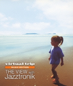 virtual trip MUSIC EDITION THE VIEW with Jazztronik ［Blu-ray Disc+DVD］