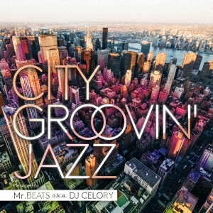CITY GROOVIN' JAZZ Presented by Mr.BEATS a.k.a. DJ CELORY