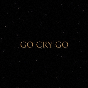 GO CRY GO ［CD+Blu-ray Disc］＜初回限定盤＞