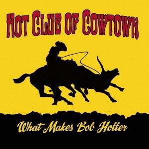 The Hot Club Of Cowtown/WHAT MAKES BOB HOLLER[LMCD226J]