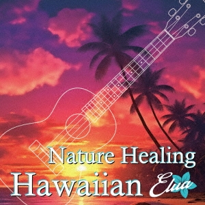 Nature Healing Hawaiian Elua ～ハワイのカフェから聴こえる音楽と自然音～