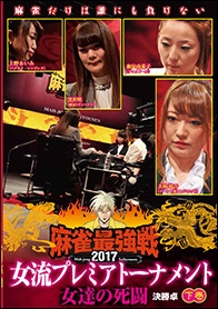 近代麻雀Presents 麻雀最強戦2017 女流プレミアトーナメント 女達の死闘 下巻