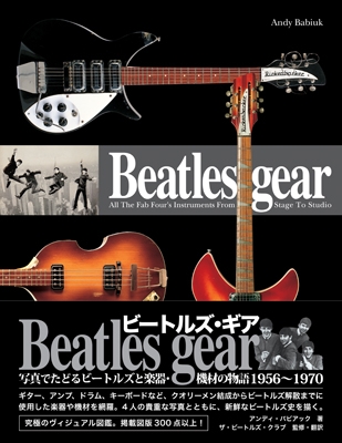Beatles gear 写真でたどるビートルズと楽器・機材の物語 1956～1970 新装・改訂版