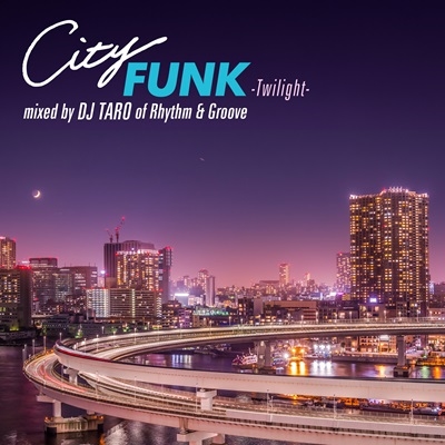 DJ TARO『CITY FUNK -Twilight- mixed by DJ TARO of Rhythm & Groove』